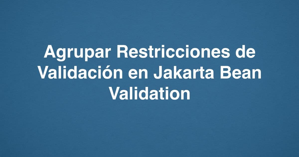 Agrupar Restricciones de Validación en Jakarta Bean Validation
