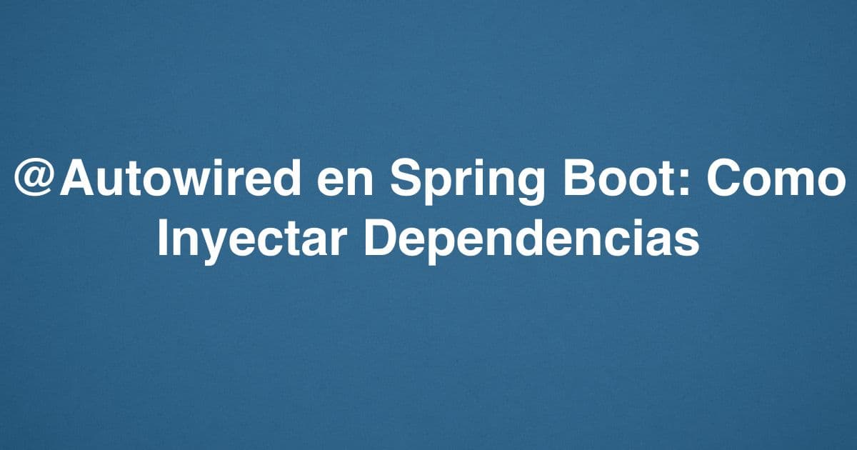 @Autowired en Spring Boot: Como Inyectar Dependencias