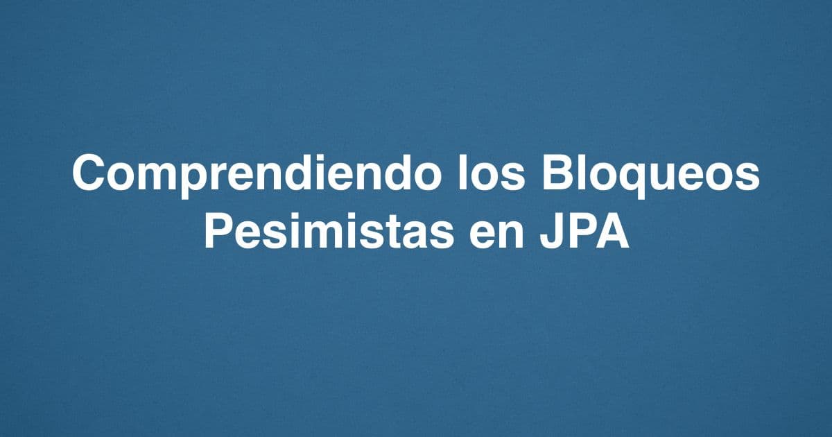 Comprendiendo los Bloqueos Pesimistas en JPA
