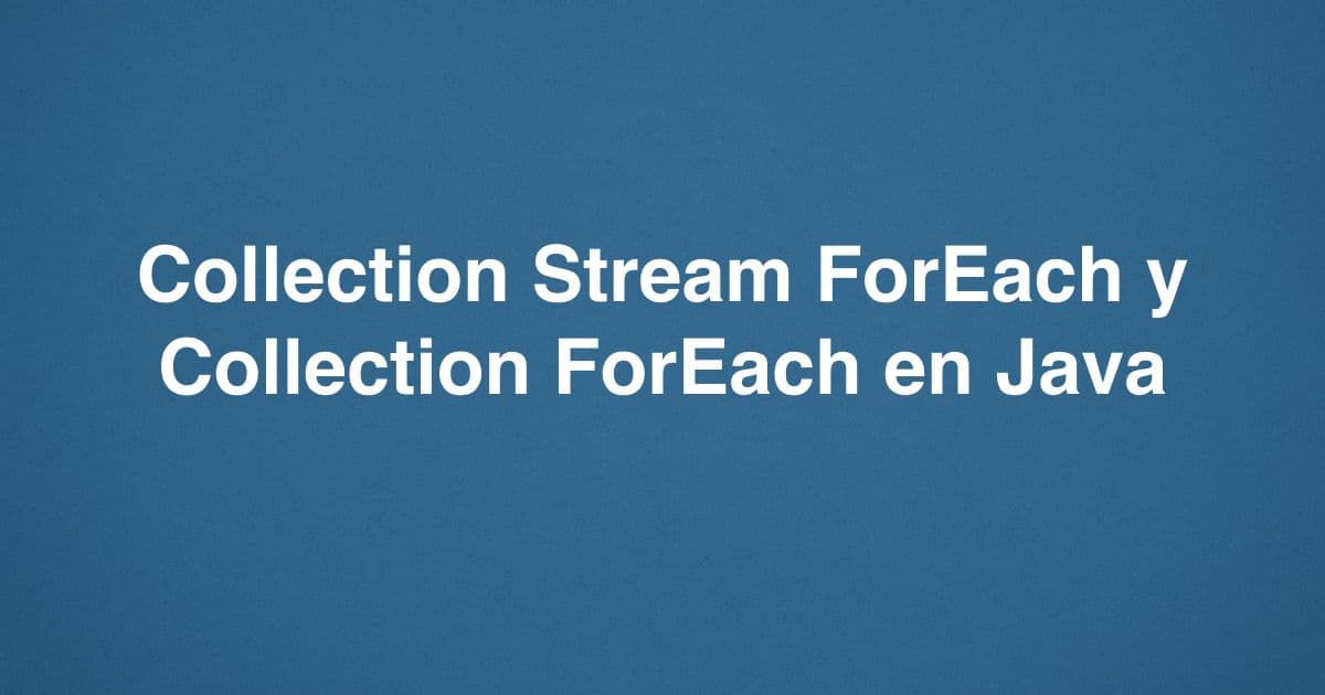 Collection Stream ForEach y Collection ForEach en Java