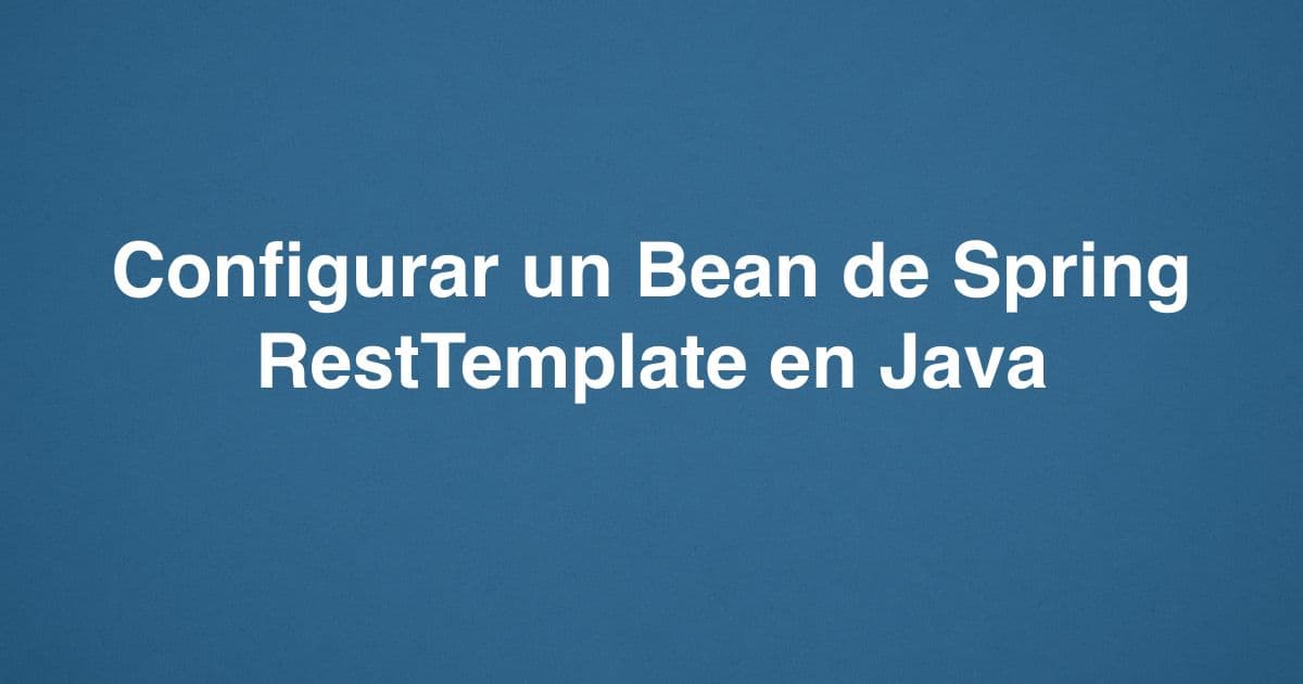 Configurar un Bean de Spring RestTemplate en Java