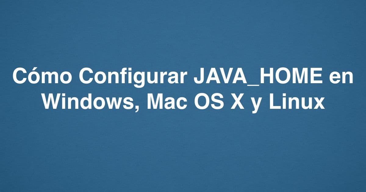 Cómo configurar JAVA_HOME en Windows, Mac y Linux