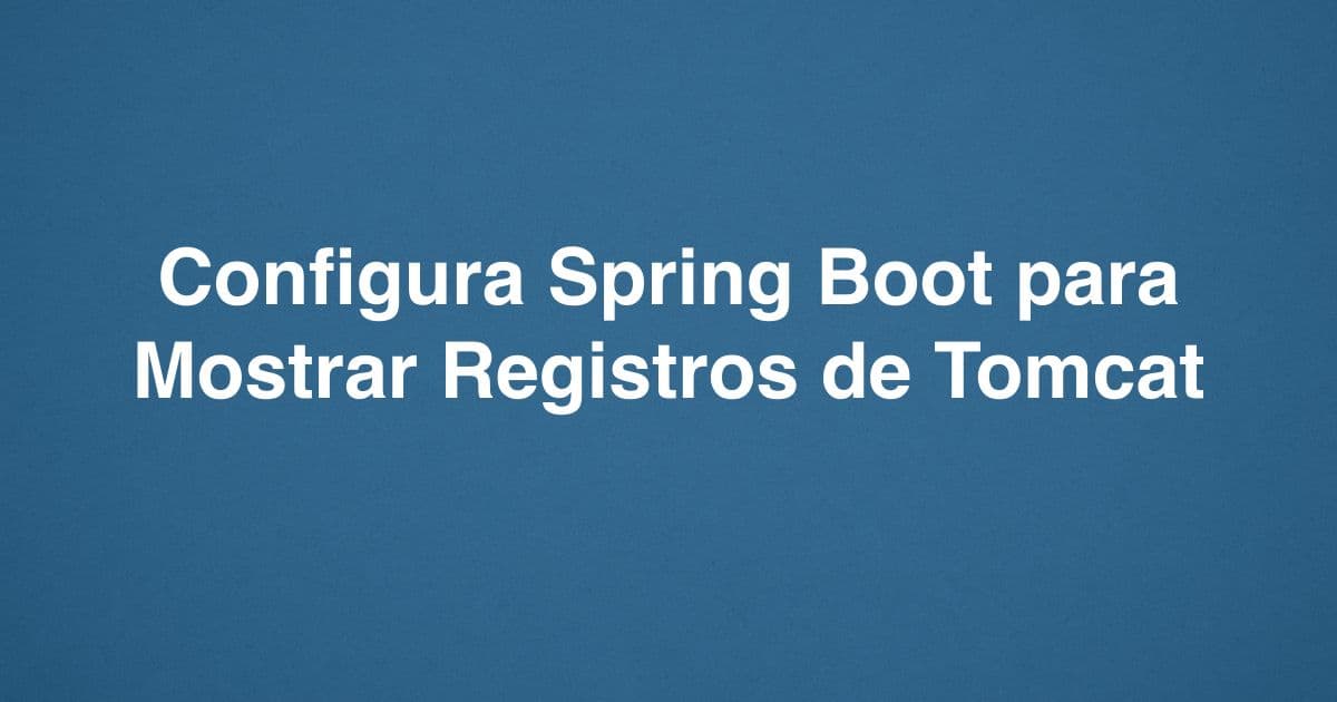 Configura Spring Boot para Mostrar Registros de Tomcat