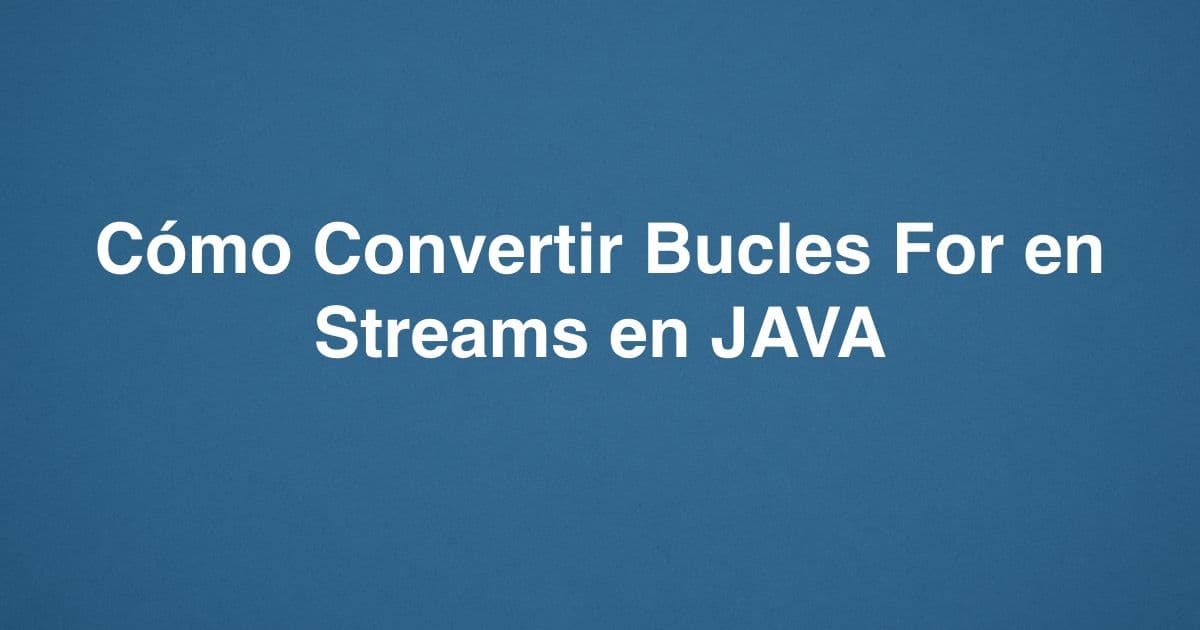 Cómo Convertir Bucles For en Streams en JAVA