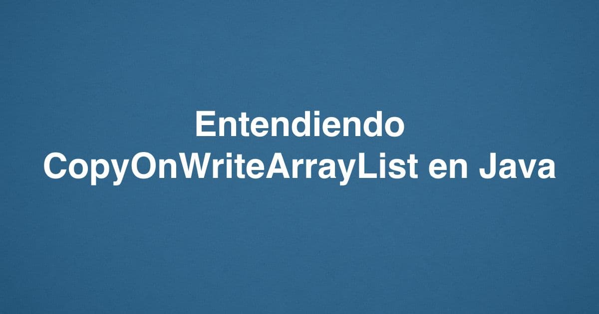 Entendiendo CopyOnWriteArrayList en Java