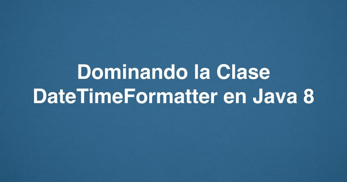 Dominando la Clase DateTimeFormatter en Java 8