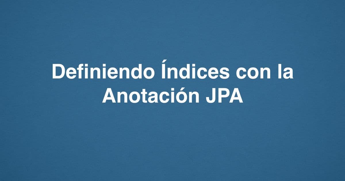 Definiendo Índices con la Anotación JPA