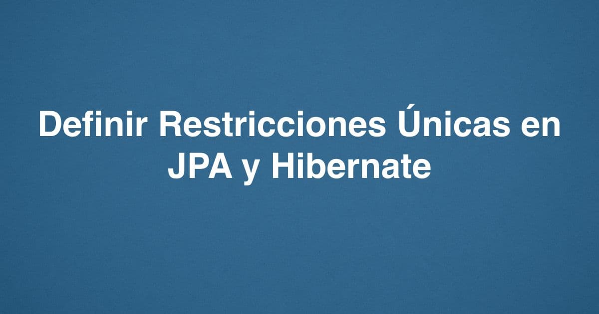 Definir Restricciones Únicas en JPA y Hibernate