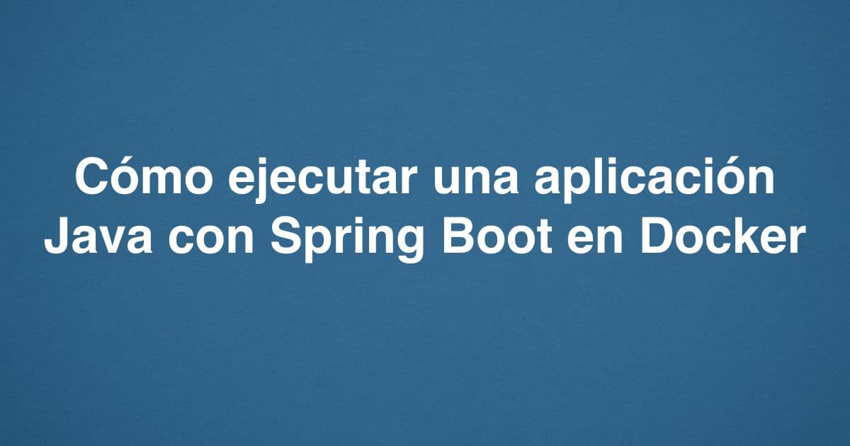 Cómo ejecutar una aplicación Java con Spring Boot en Docker