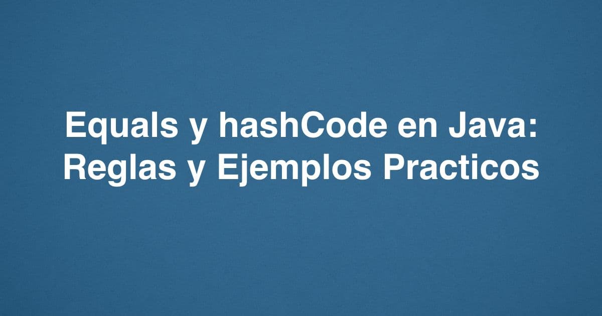 Equals y hashCode en Java: Reglas y Ejemplos Practicos