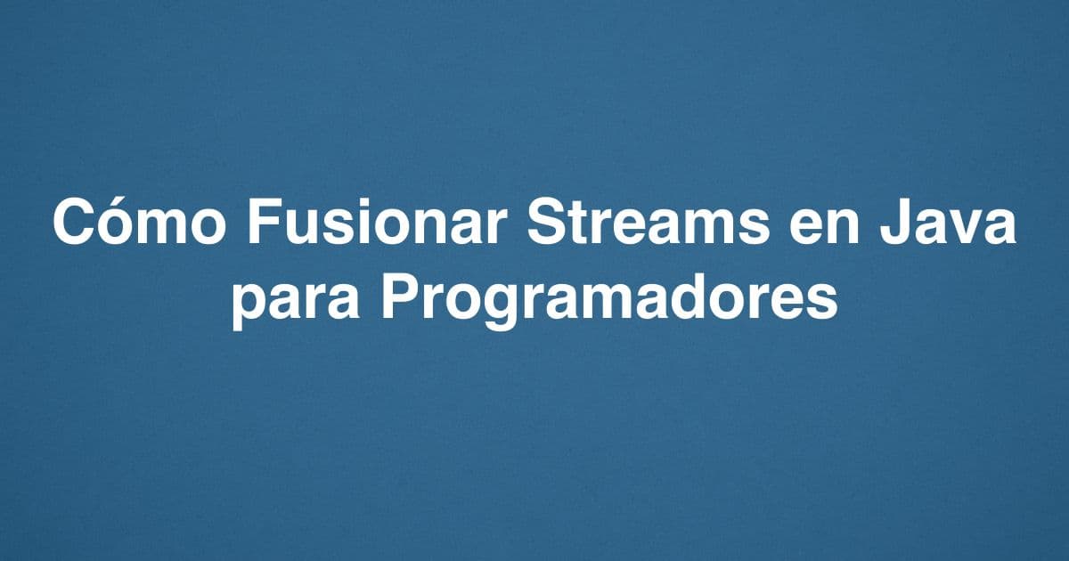 Cómo Fusionar Streams en Java para Programadores