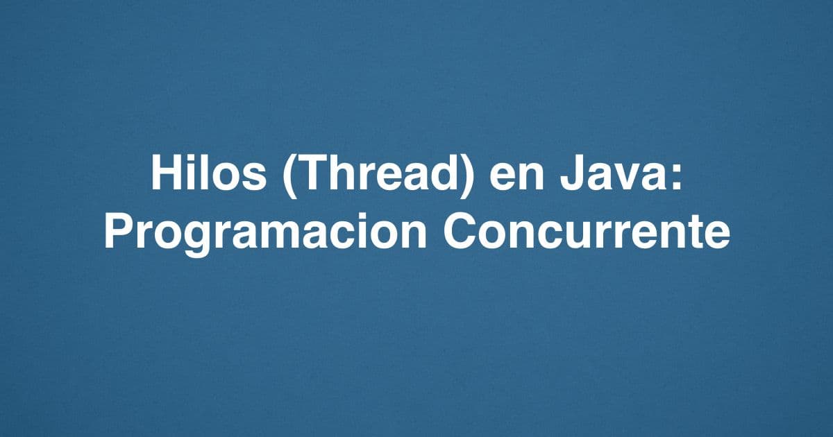 Hilos (Thread) en Java: Programacion Concurrente