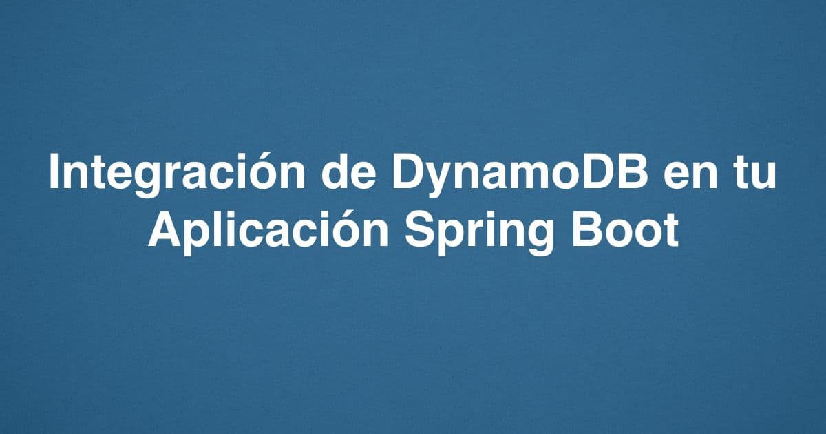 Integración de DynamoDB en tu Aplicación Spring Boot
