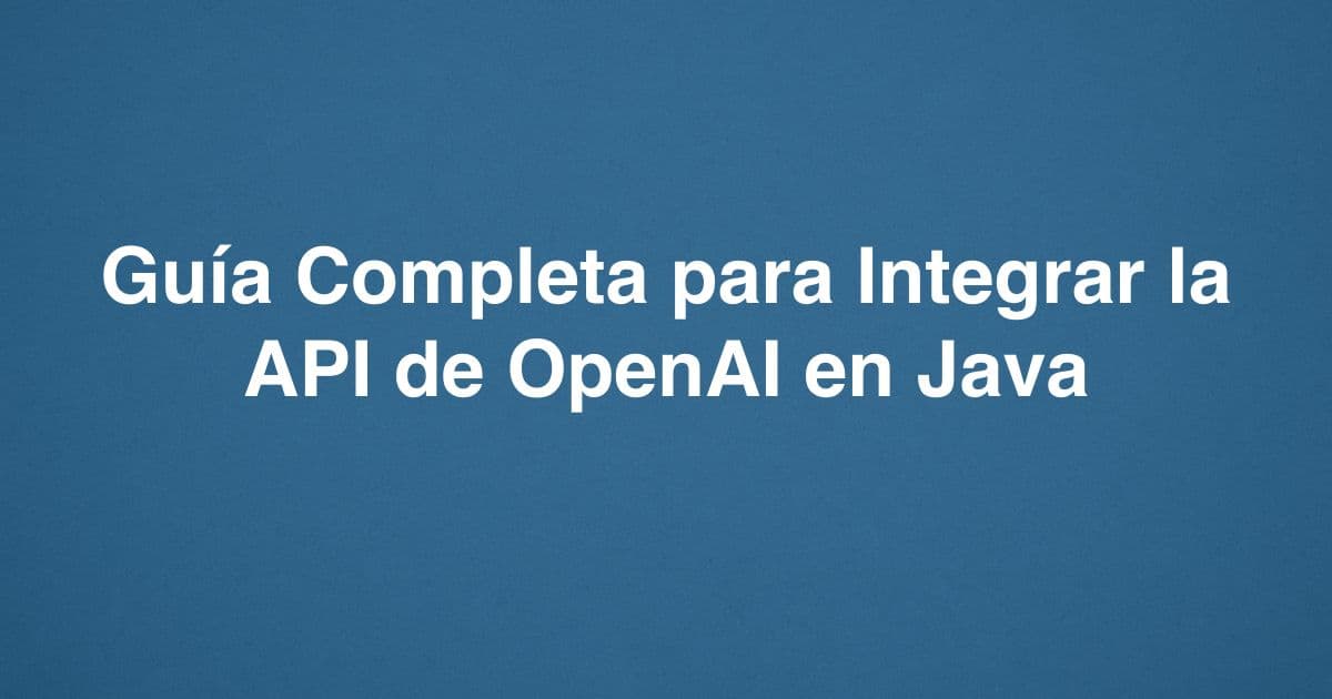 Guía Completa para Integrar la API de OpenAI en Java