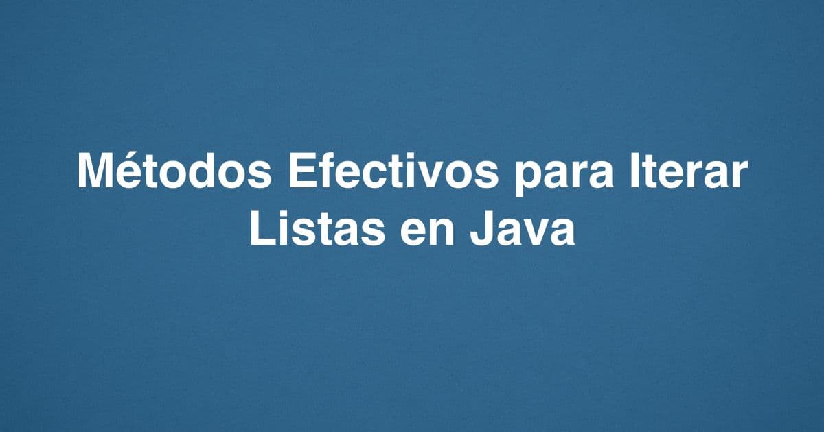 Métodos Efectivos para Iterar Listas en Java