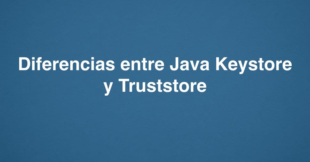 Diferencias entre Java Keystore y Truststore