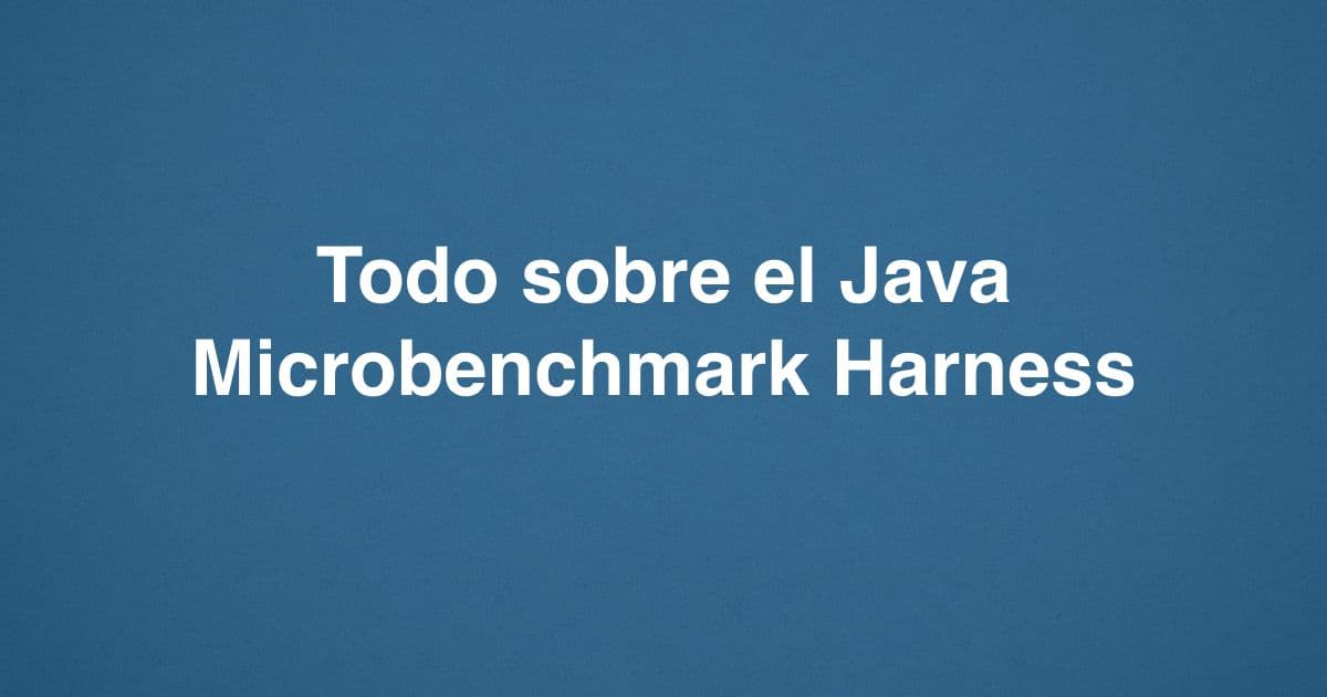 Todo sobre el Java Microbenchmark Harness