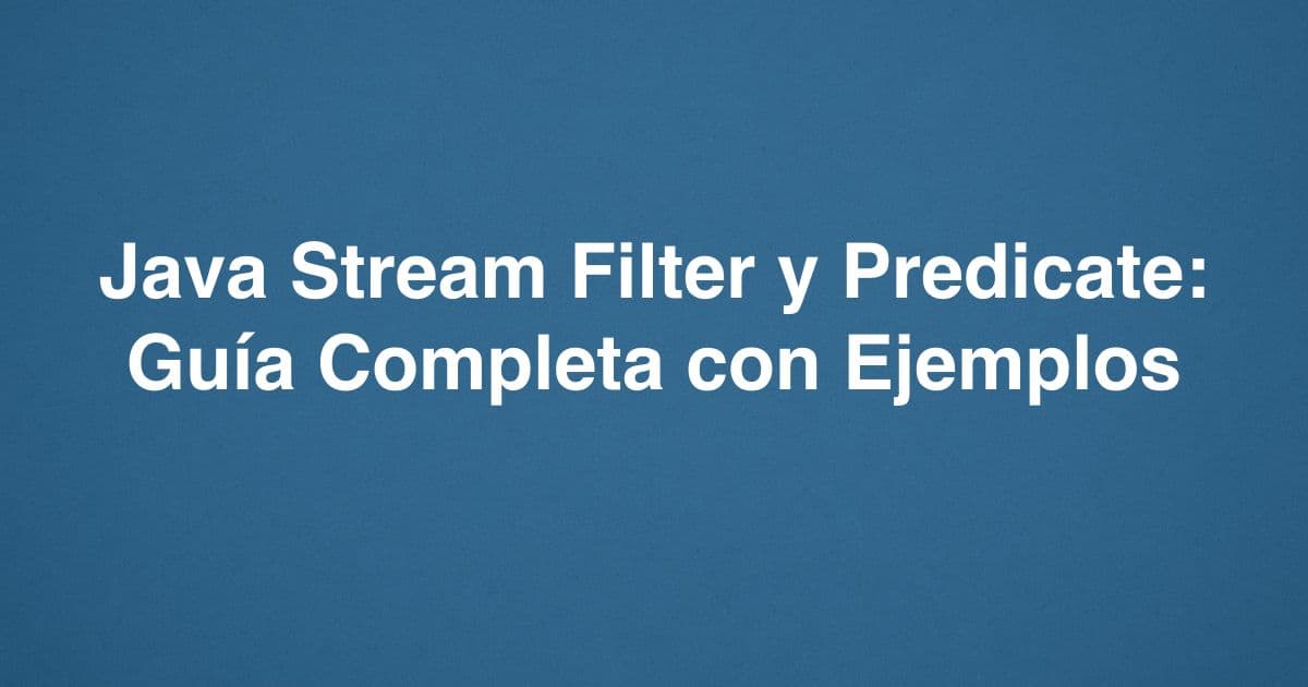 Java Stream Filter y Predicate: Guía Completa con Ejemplos