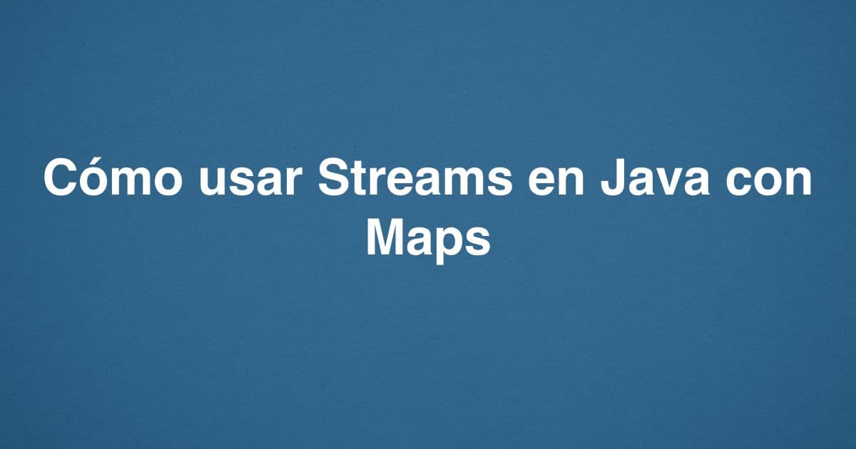 Cómo usar Streams en Java con Maps