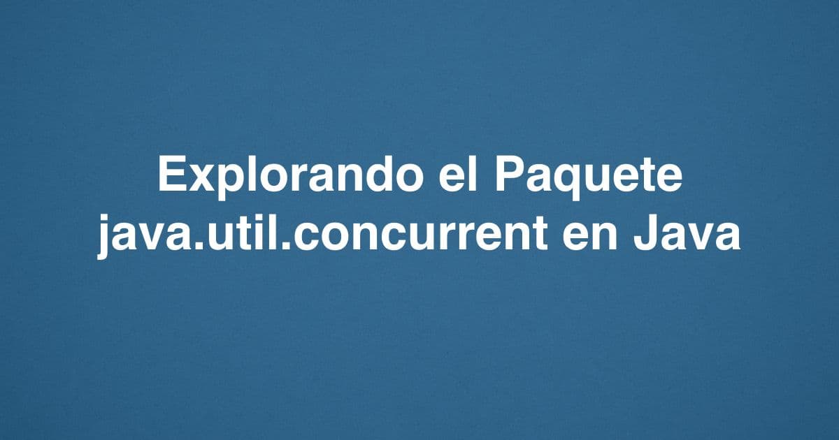 Explorando el Paquete java.util.concurrent en Java