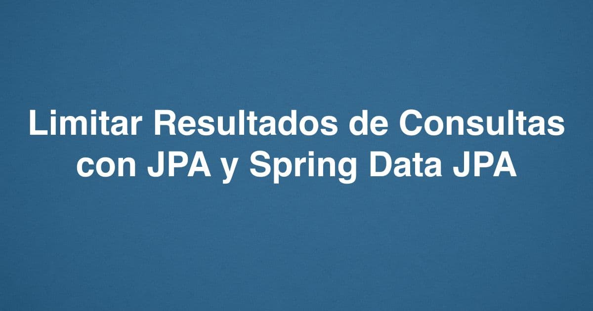 Limitar Resultados de Consultas con JPA y Spring Data JPA