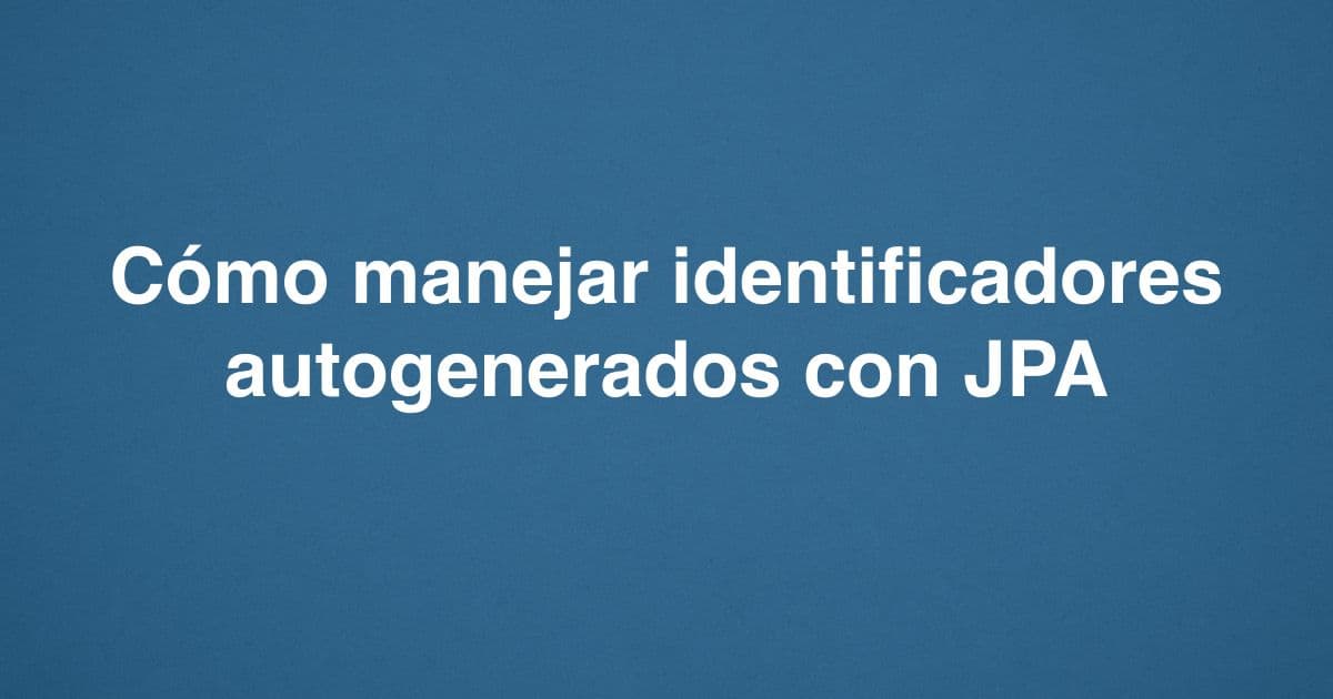 Cómo manejar identificadores autogenerados con JPA