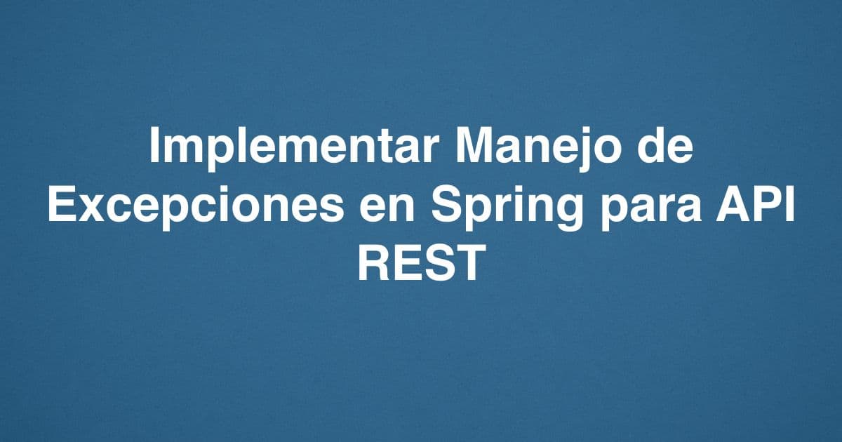Implementar Manejo de Excepciones en Spring para API REST