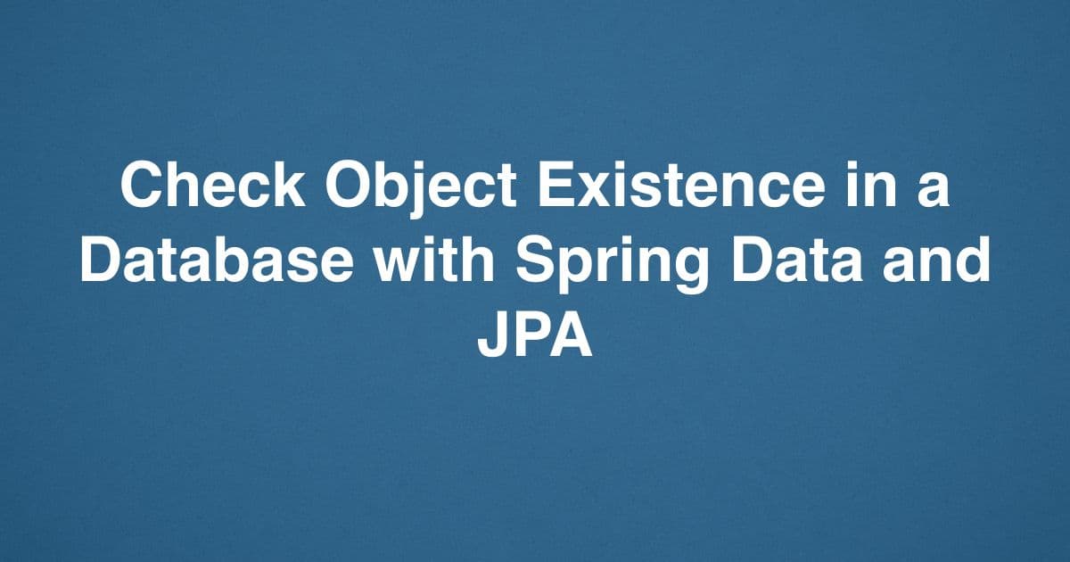 Check Object Existence in a Database with Spring Data and JPA