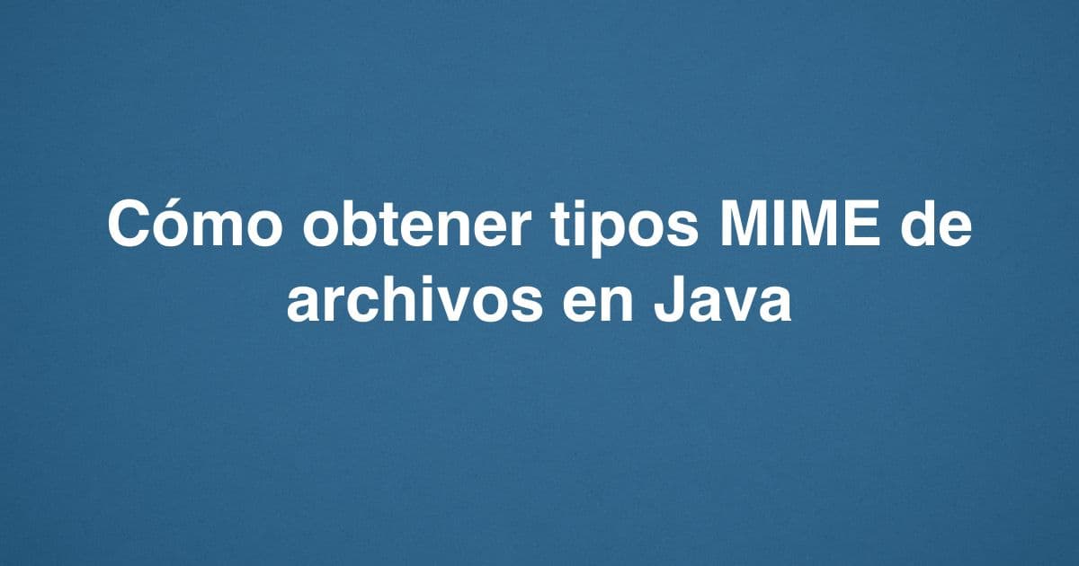 Cómo obtener tipos MIME de archivos en Java