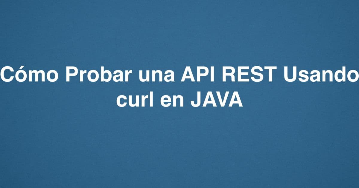 Cómo Probar una API REST Usando curl en JAVA