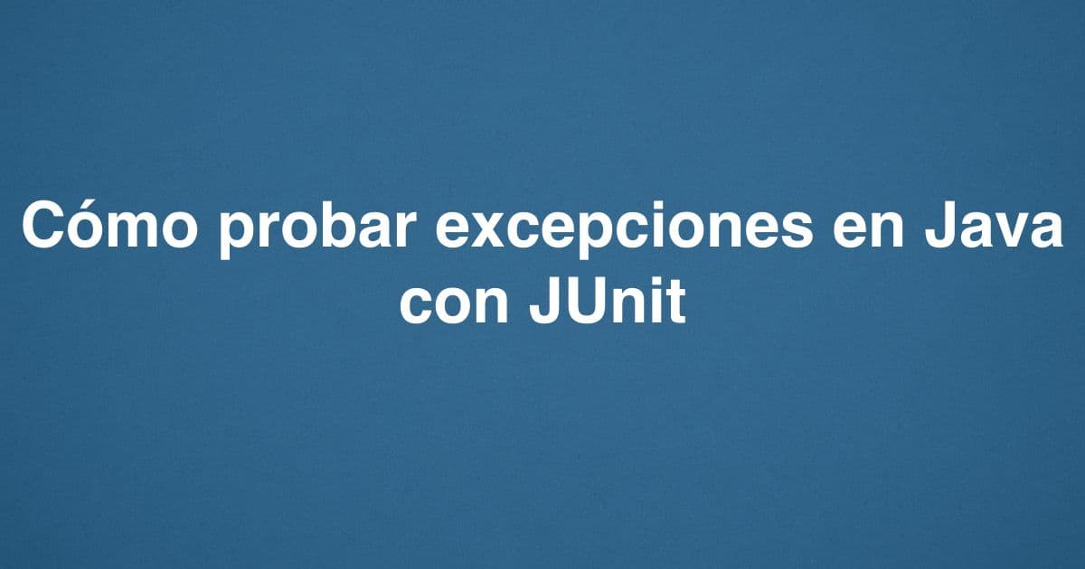 Cómo probar excepciones en Java con JUnit