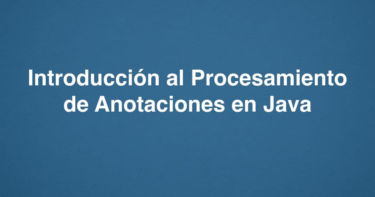 Introducción al Procesamiento de Anotaciones en Java