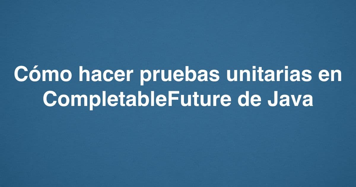 Cómo hacer pruebas unitarias en CompletableFuture de Java