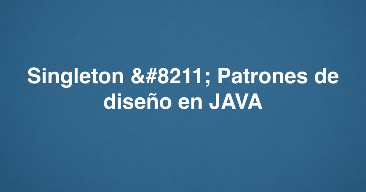 Singleton – Patrones de diseño en JAVA