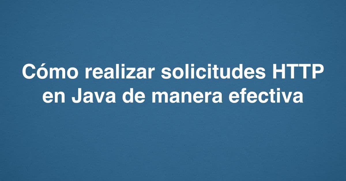 Cómo realizar solicitudes HTTP en Java de manera efectiva
