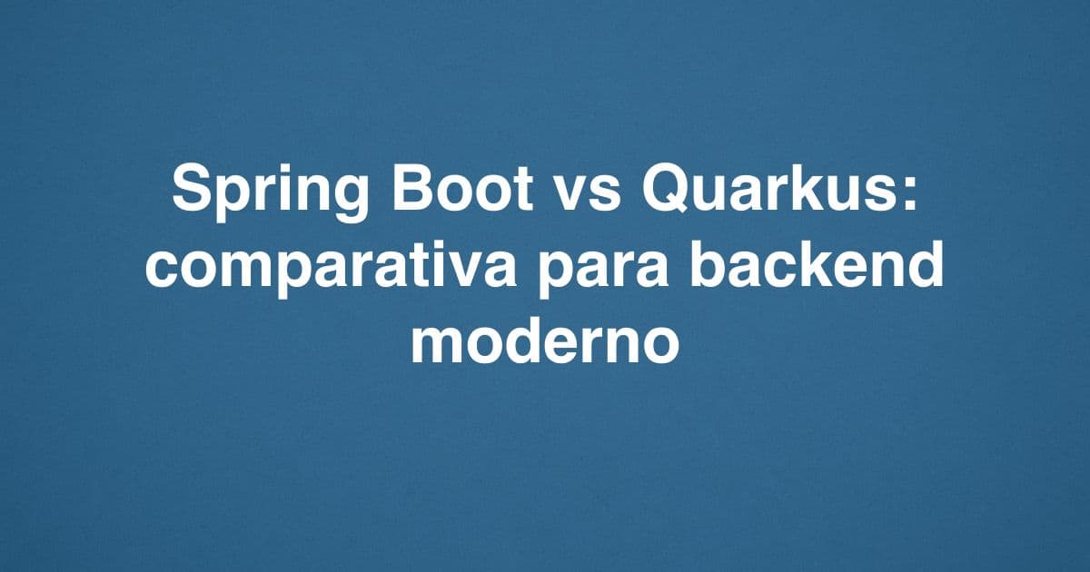 Spring Boot vs Quarkus: comparativa para backend moderno