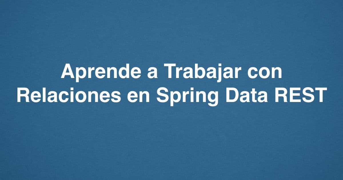 Aprende a Trabajar con Relaciones en Spring Data REST