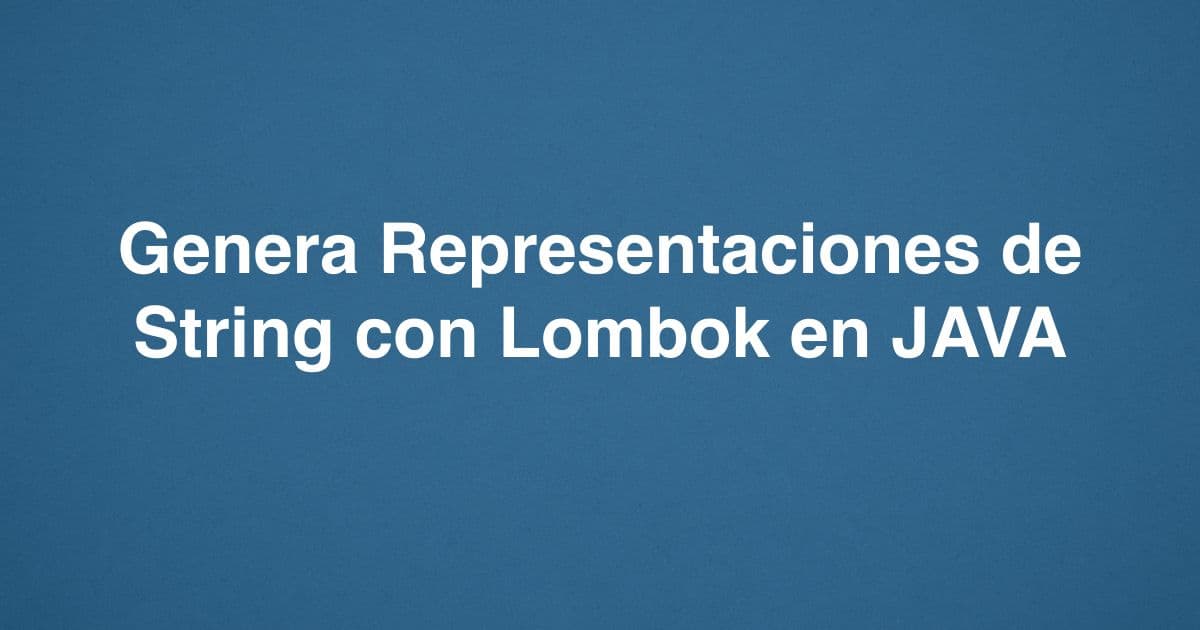 Genera Representaciones de String con Lombok en JAVA