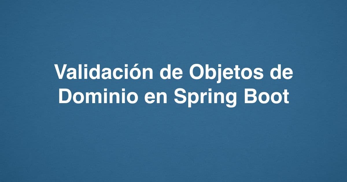 Validación de Objetos de Dominio en Spring Boot