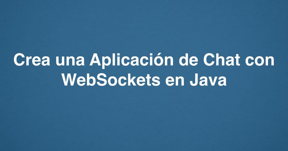 Crea una Aplicación de Chat con WebSockets en Java